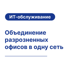Объединение разрозненных офисов в одну сеть